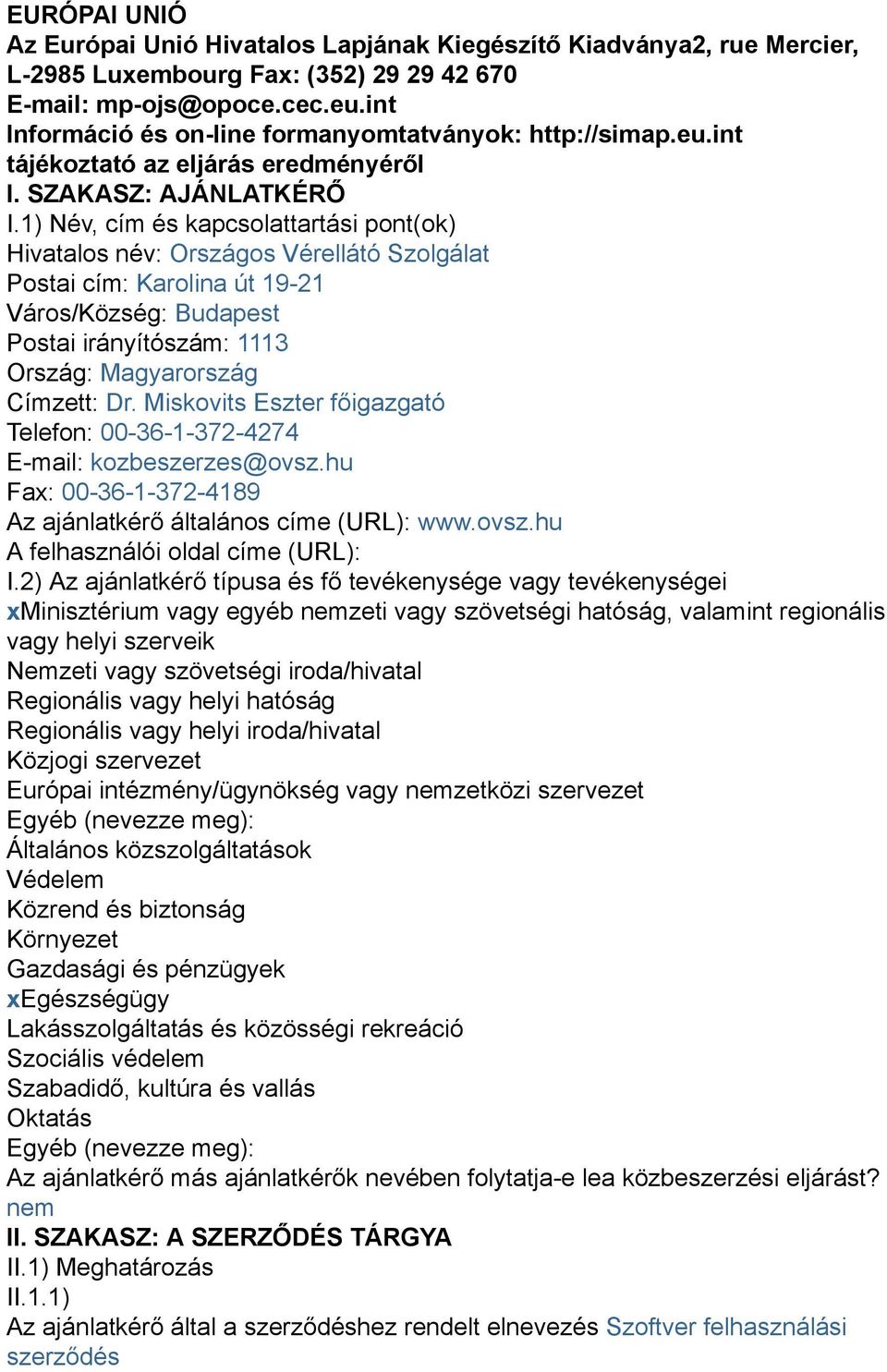 1) Név, cím és kapcsolattartási pont(ok) Hivatalos név: Országos Vérellátó Szolgálat Postai cím: Karolina út 19-21 Város/Község: Budapest Postai irányítószám: 1113 Ország: Magyarország Címzett: Dr.