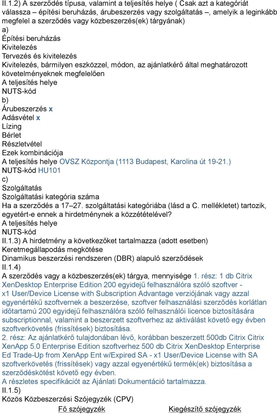 teljesítés helye NUTS-kód b) Árubeszerzés x Adásvétel x Lízing Bérlet Részletvétel Ezek kombinációja A teljesítés helye OVSZ Központja (1113 Budapest, Karolina út 19-21.