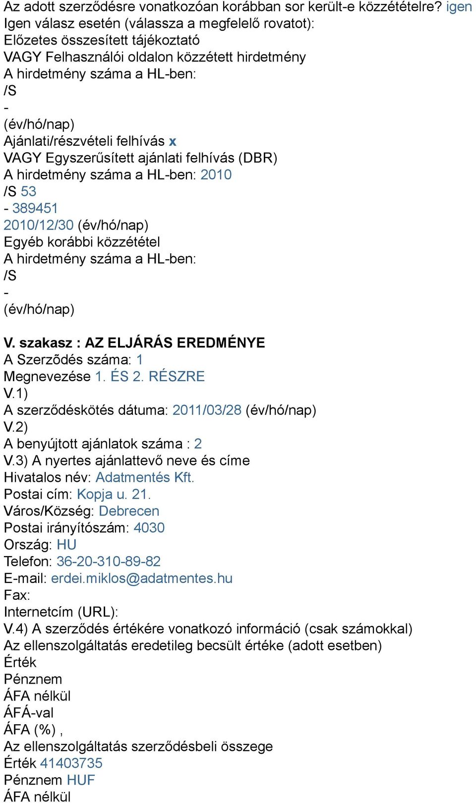 Ajánlati/részvételi felhívás x VAGY Egyszerűsített ajánlati felhívás (DBR) A hirdetmény száma a HL-ben: 2010 /S 53-389451 2010/12/30 (év/hó/nap) Egyéb korábbi közzététel A hirdetmény száma a HL-ben: