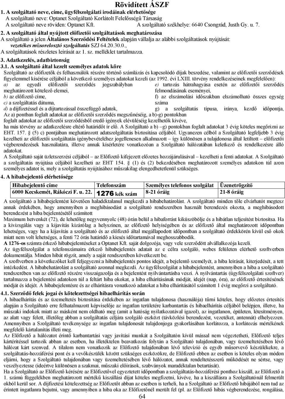 A szolgáltató által nyújtott előfizetői szolgáltatások meghatározása A szolgáltató a jelen Általános Szerződési Feltételek alapján vállalja az alábbi szolgáltatások nyújtását: vezetékes műsorelosztó