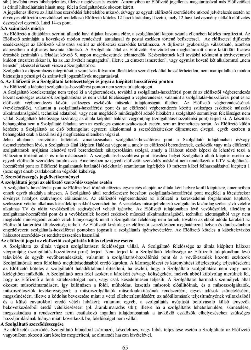 A jogellenes illetve az általános szerződési feltételekbe ütköző, és/vagy az egyedi előfizetői szerződésbe ütköző jelvételezés esetén az érvényes előfizetői szerződéssel rendelkező Előfizető köteles