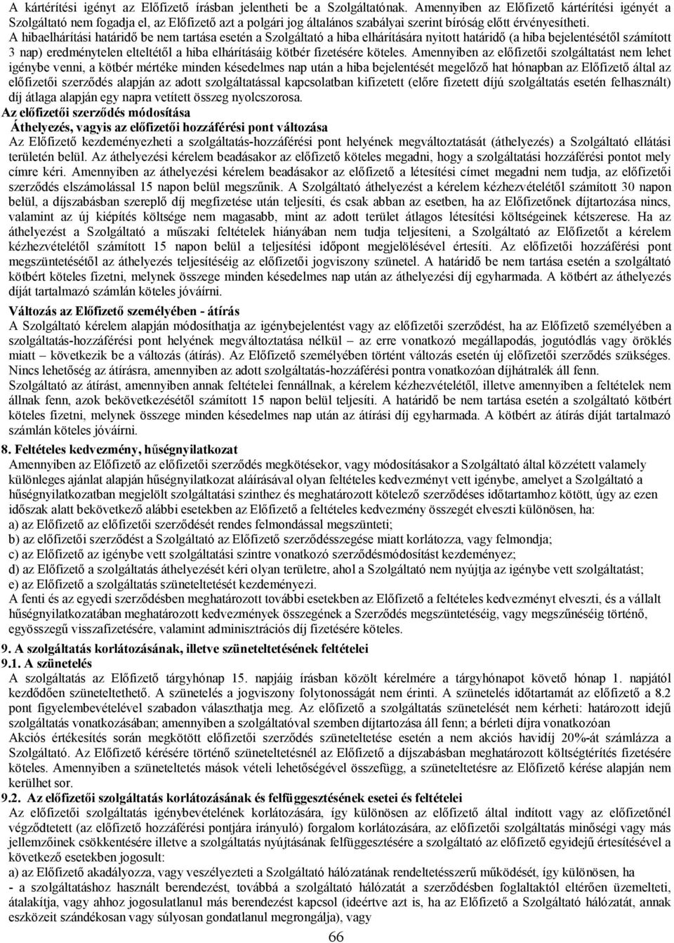 A hibaelhárítási határidő be nem tartása esetén a Szolgáltató a hiba elhárítására nyitott határidő (a hiba bejelentésétől számított 3 nap) eredménytelen elteltétől a hiba elhárításáig kötbér