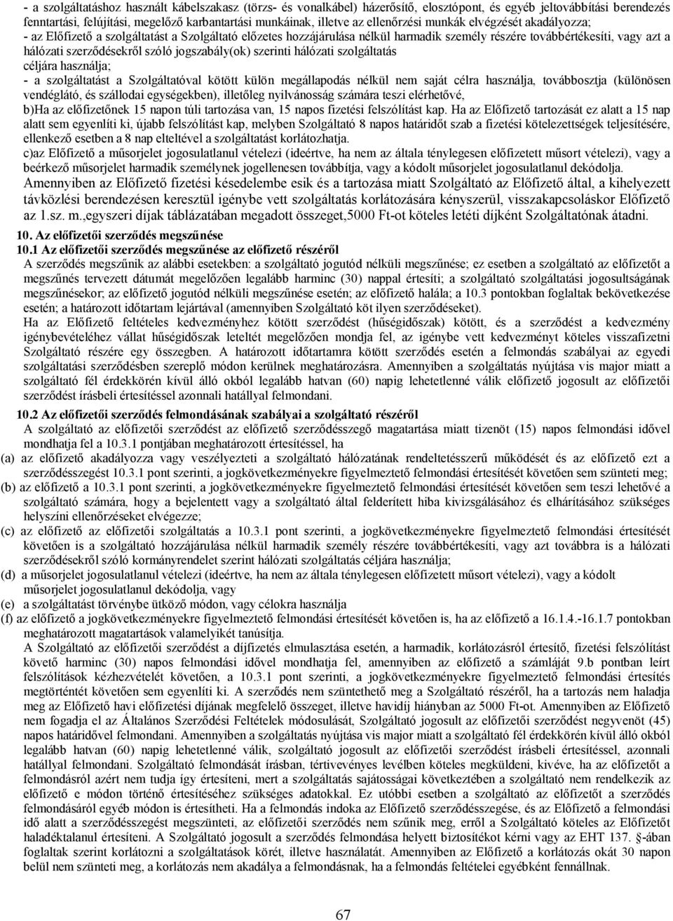 szóló jogszabály(ok) szerinti hálózati szolgáltatás céljára használja; - a szolgáltatást a Szolgáltatóval kötött külön megállapodás nélkül nem saját célra használja, továbbosztja (különösen