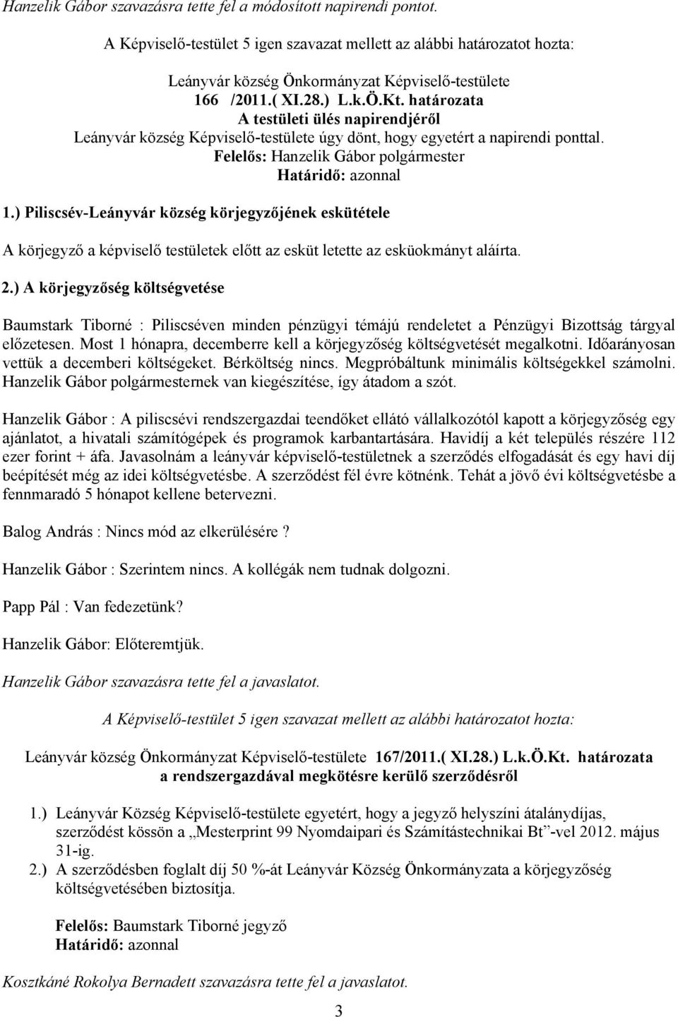 ) Piliscsév-Leányvár község körjegyzőjének eskütétele A körjegyző a képviselő testületek előtt az esküt letette az esküokmányt aláírta. 2.