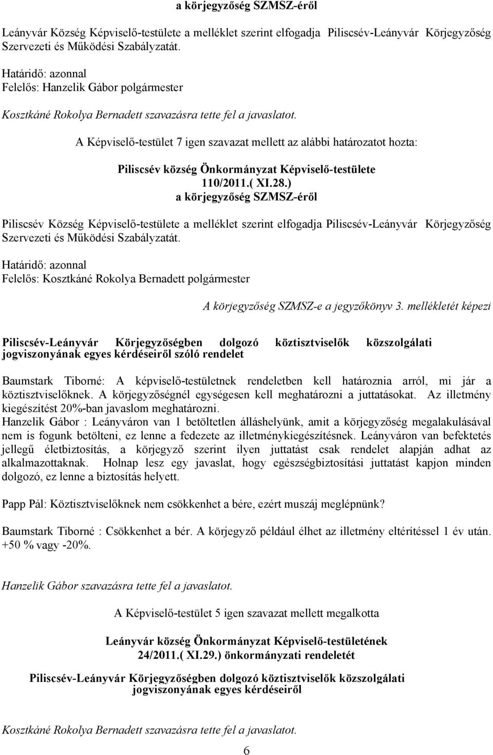 ) a körjegyzőség SZMSZ-éről Piliscsév Község Képviselő-testülete a melléklet szerint elfogadja Piliscsév-Leányvár Körjegyzőség Szervezeti és Működési Szabályzatát.