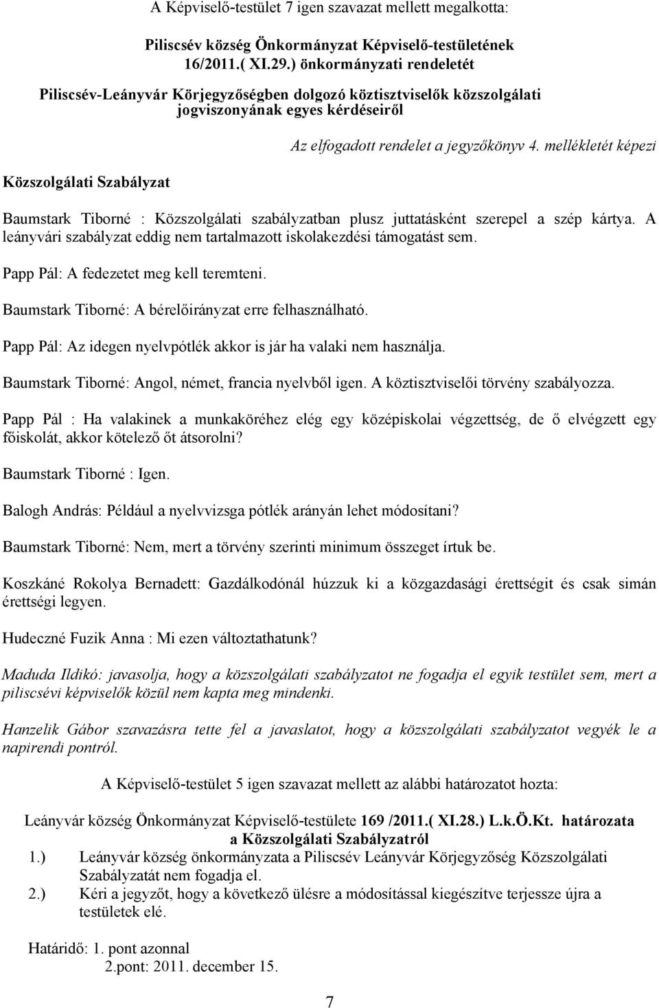 mellékletét képezi Baumstark Tiborné : Közszolgálati szabályzatban plusz juttatásként szerepel a szép kártya. A leányvári szabályzat eddig nem tartalmazott iskolakezdési támogatást sem.