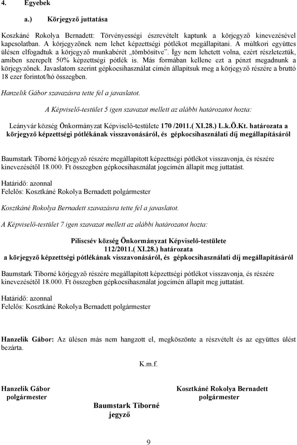 Más formában kellene ezt a pénzt megadnunk a körjegyzőnek. Javaslatom szerint gépkocsihasználat címén állapítsuk meg a körjegyző részére a bruttó 18 ezer forintot/hó összegben.