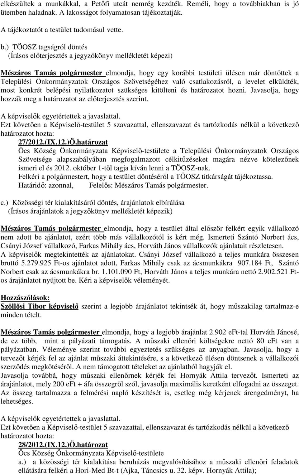 elküldték, most konkrét belépési nyilatkozatot szükséges kitölteni és határozatot hozni. Javasolja, hogy hozzák meg a határozatot az elıterjesztés szerint. 27/2012.(IX.12.)Ö.