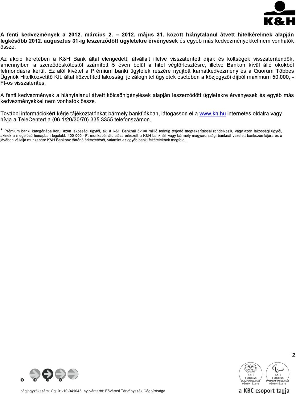 Az akció keretében a K&H Bank által elengedett, átvállalt illetve visszatérített díjak és költségek visszatérítendők, amennyiben a szerződéskötéstől számított 5 éven belül a hitel végtörlesztésre,