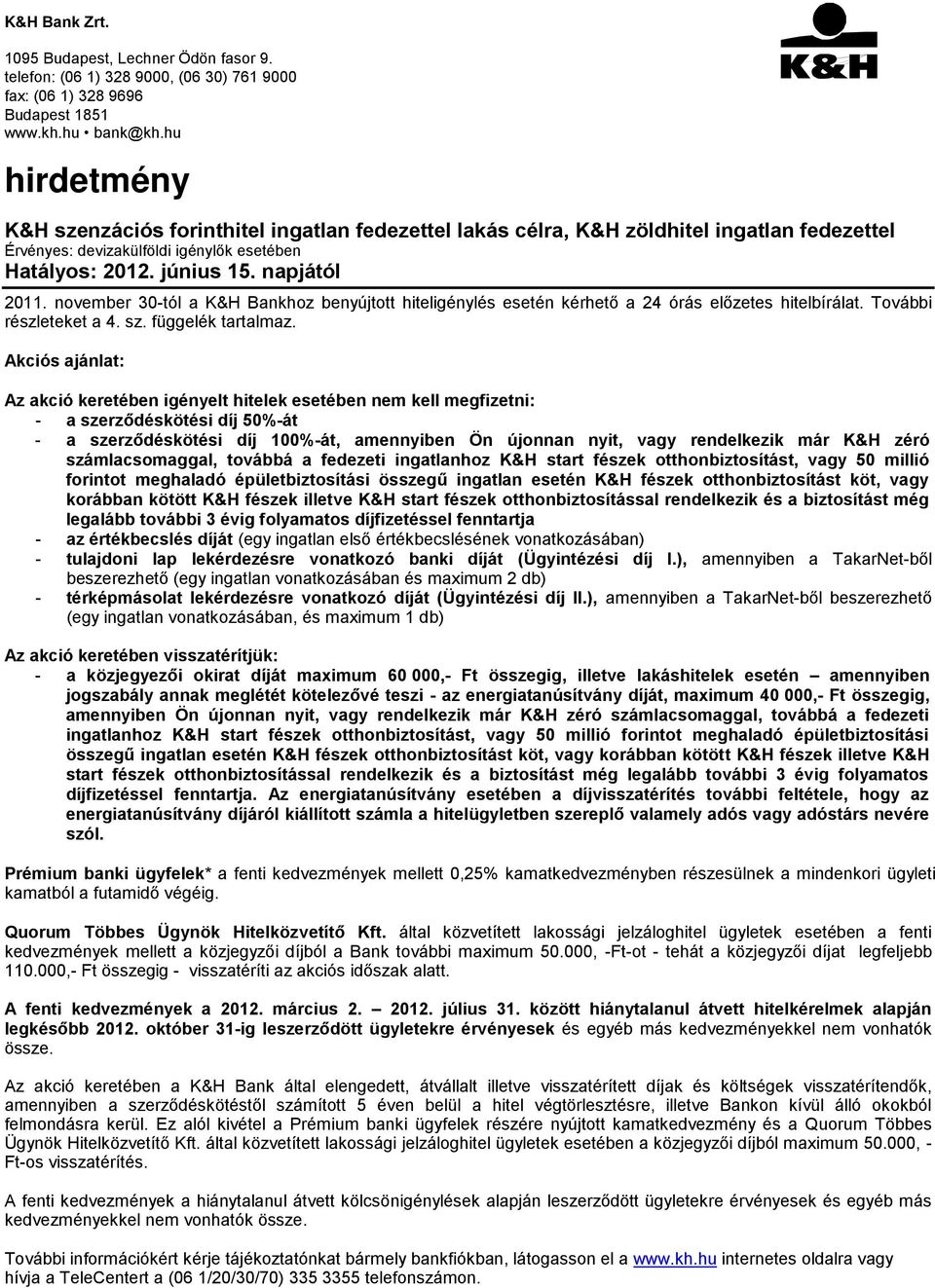 november 30-tól a K&H Bankhoz benyújtott hiteligénylés esetén kérhető a 24 órás előzetes hitelbírálat. További részleteket a 4. sz. függelék tartalmaz.