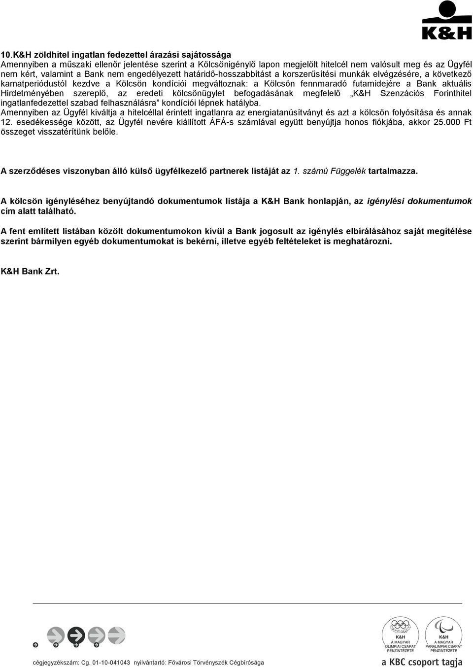 aktuális Hirdetményében szereplő, az eredeti kölcsönügylet befogadásának megfelelő K&H Szenzációs Forinthitel ingatlanfedezettel szabad felhasználásra kondíciói lépnek hatályba.