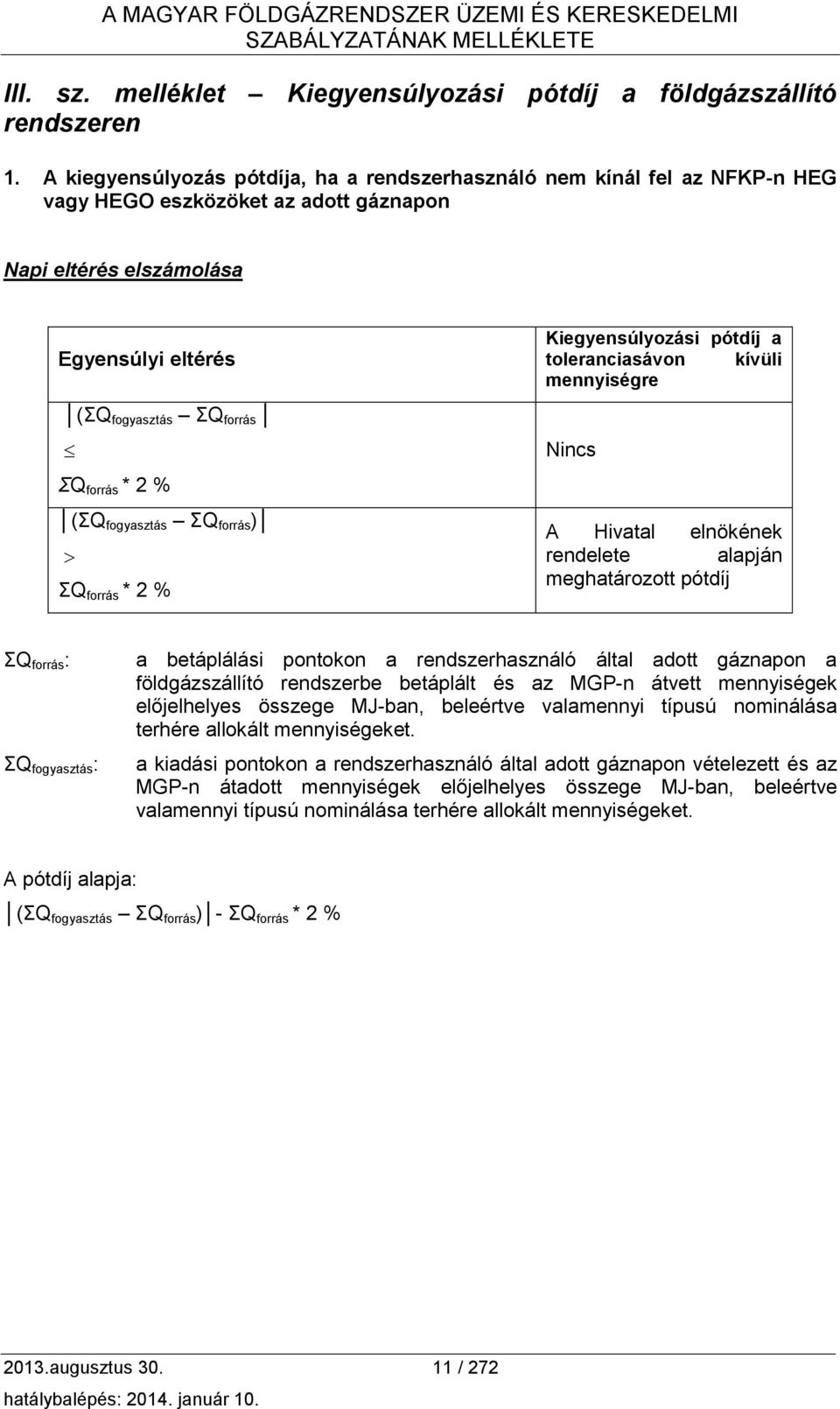 % (ΣQ fogyasztás ΣQ forrás ) ΣQ forrás * 2 % Kiegyensúlyozási pótdíj a toleranciasávon kívüli mennyiségre Nincs A Hivatal elnökének rendelete alapján meghatározott pótdíj ΣQ forrás : ΣQ fogyasztás :