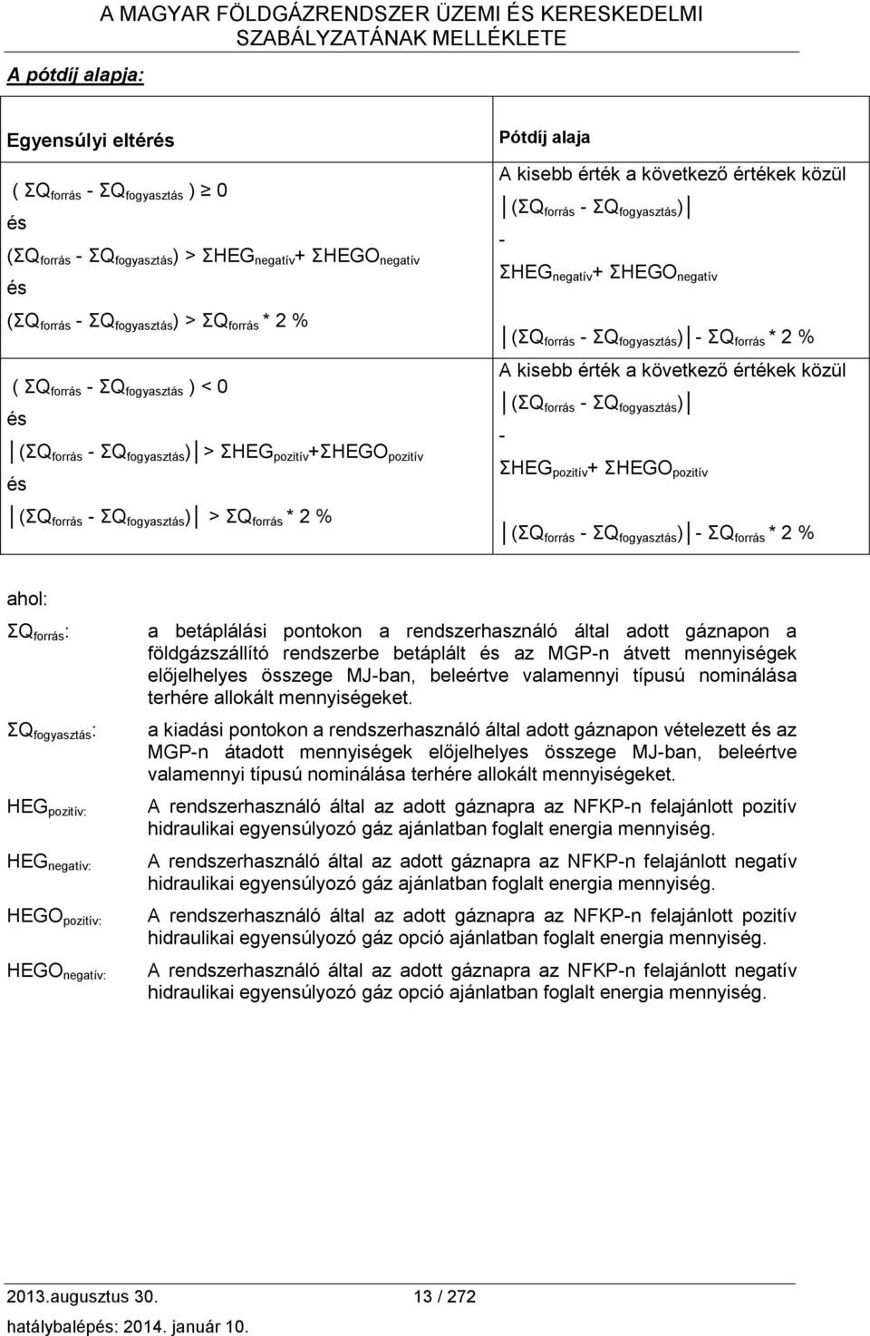 2 % Pótdíj alaja A kisebb érték a következő értékek közül (ΣQ forrás - ΣQ fogyasztás ) - ΣHEG negatív + ΣHEGO negatív (ΣQ forrás - ΣQ fogyasztás ) - ΣQ forrás * 2 % A kisebb érték a következő értékek