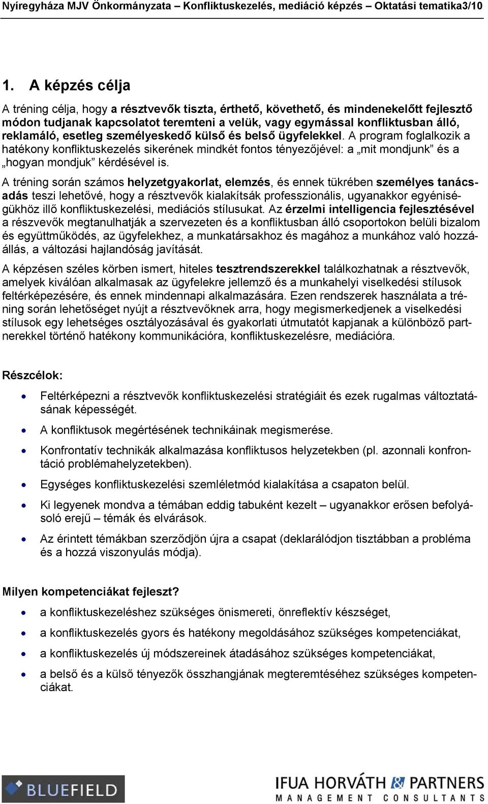 esetleg személyeskedő külső és belső ügyfelekkel. A program foglalkozik a hatékony konfliktuskezelés sikerének mindkét fontos tényezőjével: a mit mondjunk és a hogyan mondjuk kérdésével is.