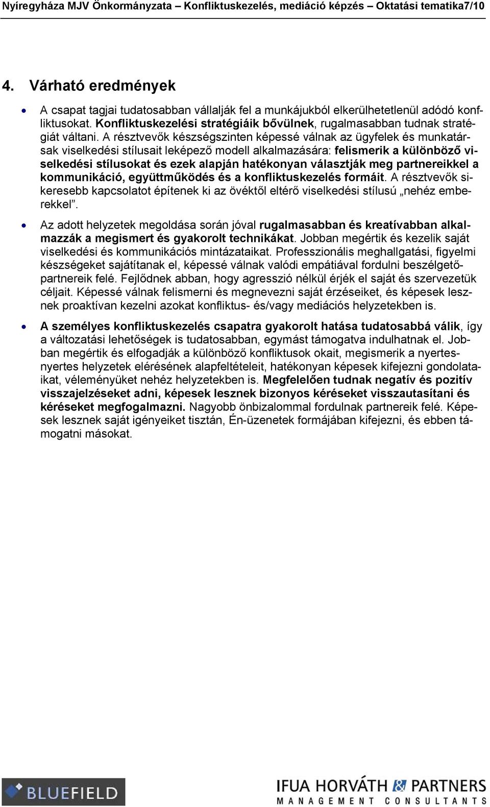 A résztvevők készségszinten képessé válnak az ügyfelek és munkatársak viselkedési stílusait leképező modell alkalmazására: felismerik a különböző viselkedési stílusokat és ezek alapján hatékonyan