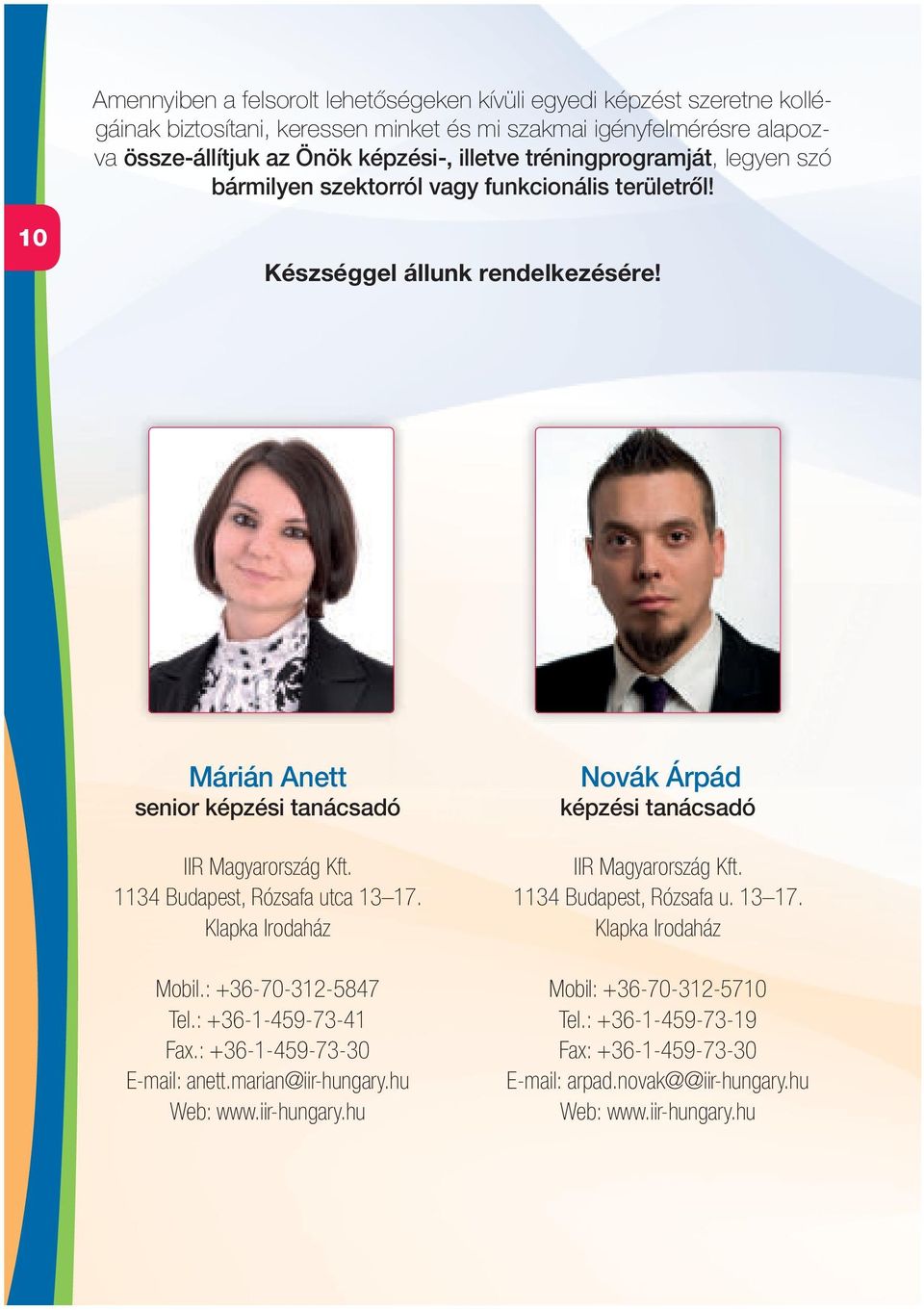 1134 Budapest, Rózsafa utca 13 17. Klapka Irodaház Mobil.: +36-70-312-5847 Tel.: +36-1-459-73-41 Fax.: +36-1-459-73-30 E-mail: anett.marian@iir-hungary.