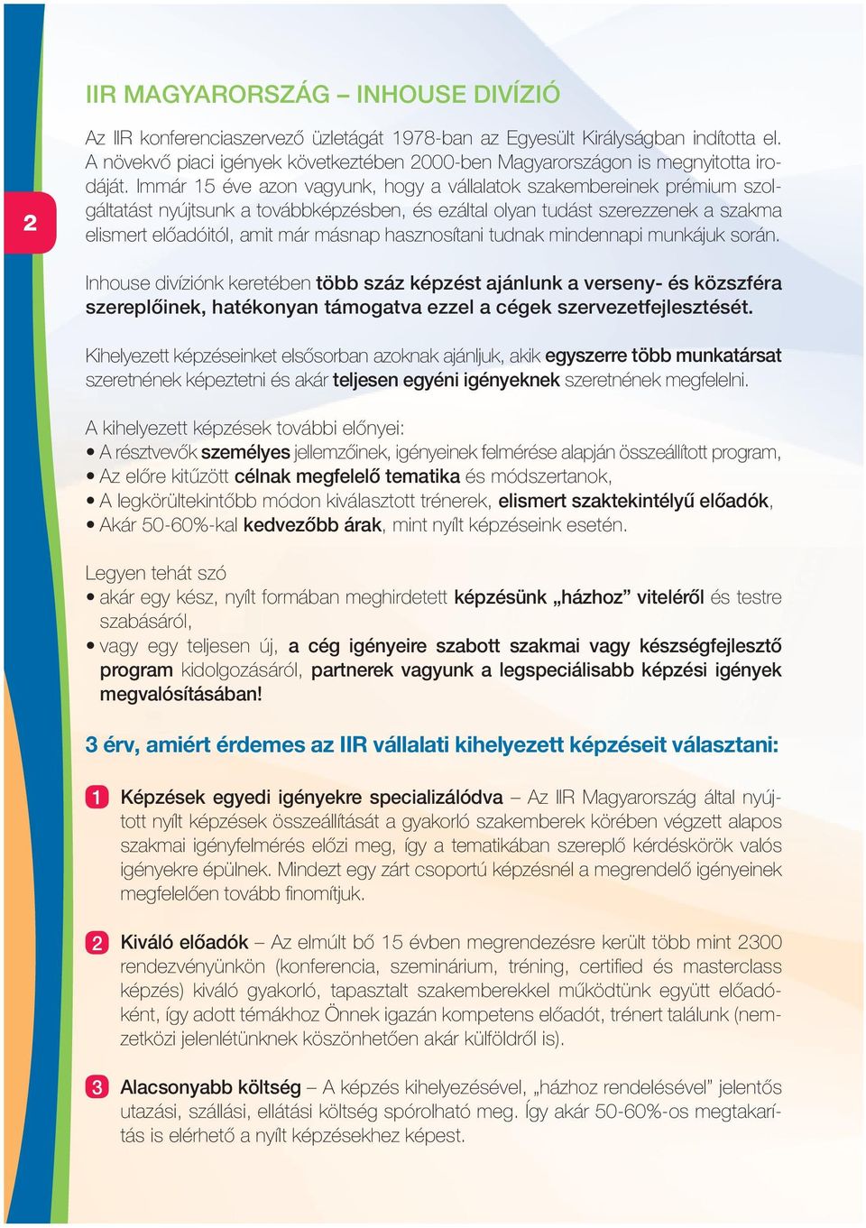 Immár 15 éve azon vagyunk, hogy a vállalatok szakembereinek prémium szolgáltatást nyújtsunk a továbbképzésben, és ezáltal olyan tudást szerezzenek a szakma elismert előadóitól, amit már másnap