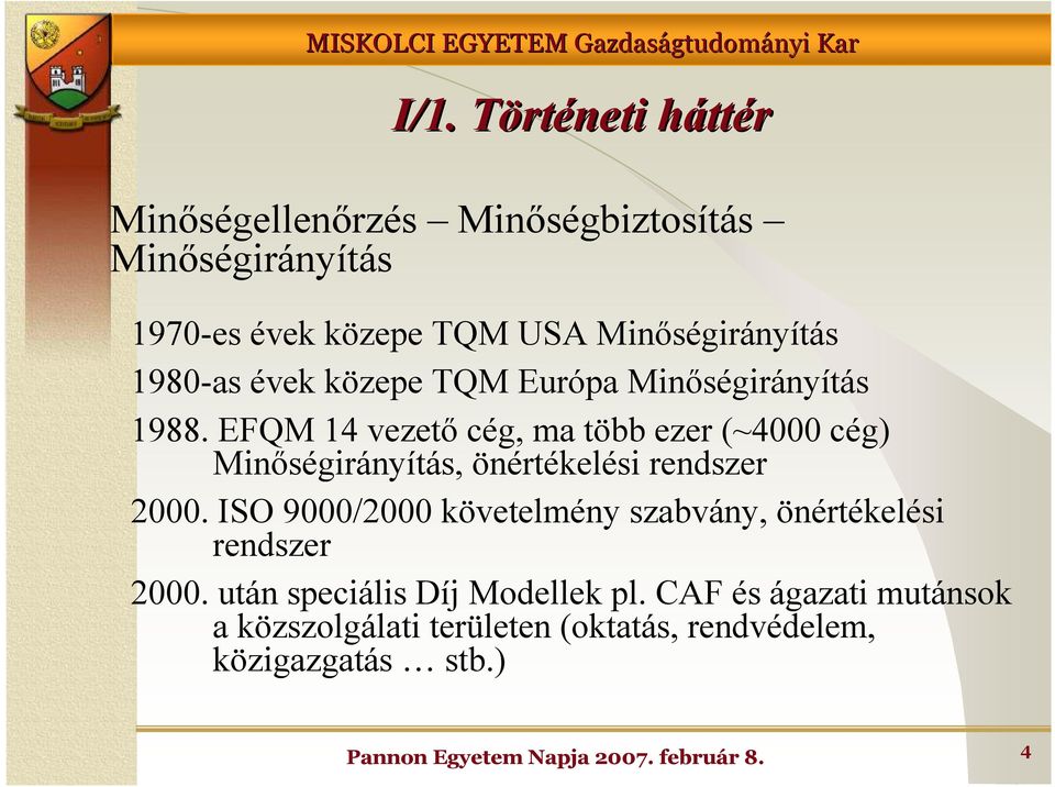 EFQM 14 vezetı cég, ma több ezer (~4000 cég) Minıségirányítás, önértékelési rendszer 2000.