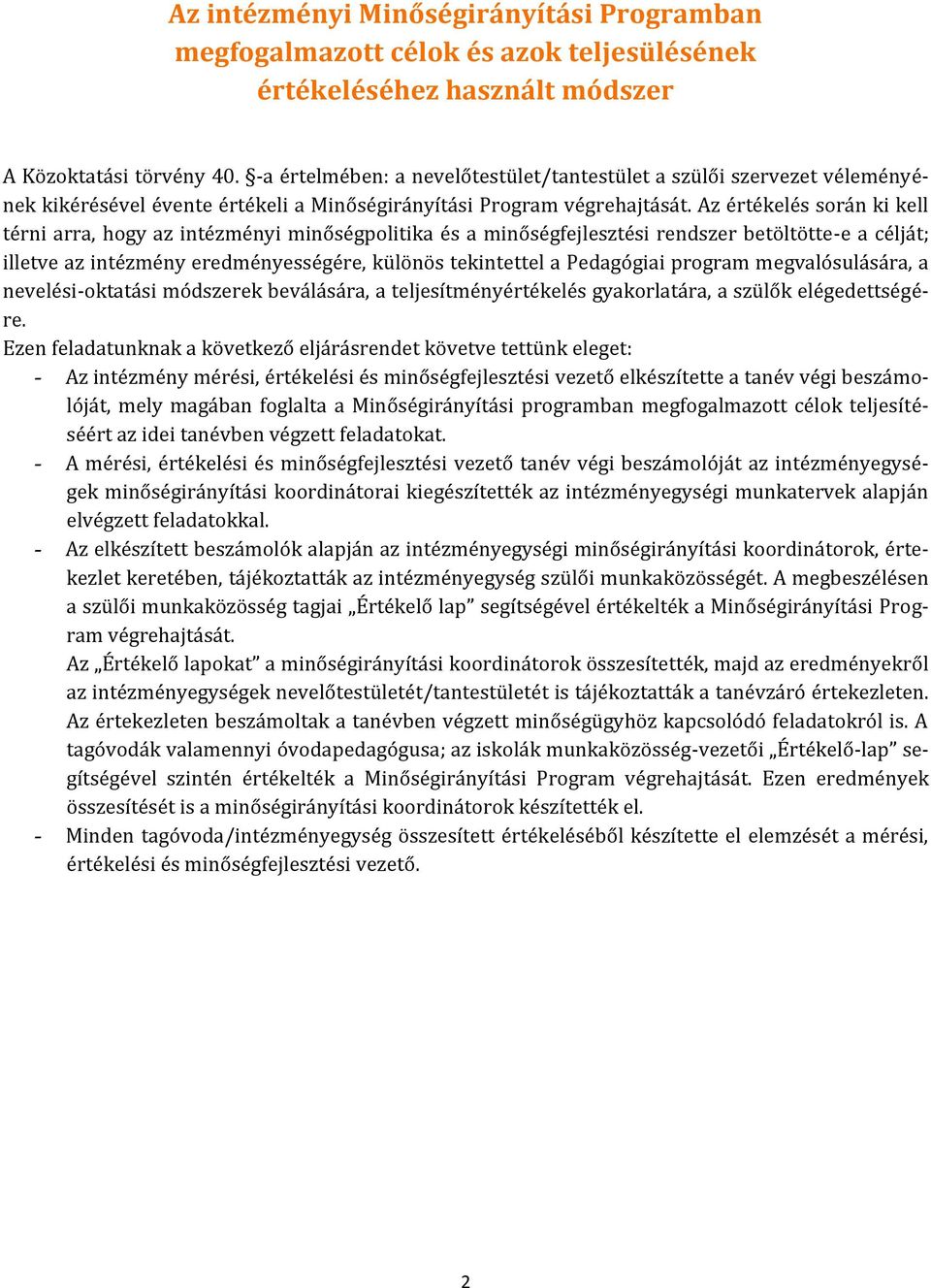 Az értékelés során ki kell térni arra, hogy az intézményi minőségpolitika és a minőségfejlesztési rendszer betöltötte-e a célját; illetve az intézmény eredményességére, különös tekintettel a