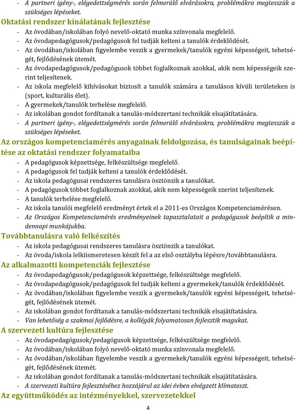- Az óvodában/iskolában figyelembe veszik a gyermekek/tanulók egyéni képességeit, tehetségét, fejlődésének ütemét.