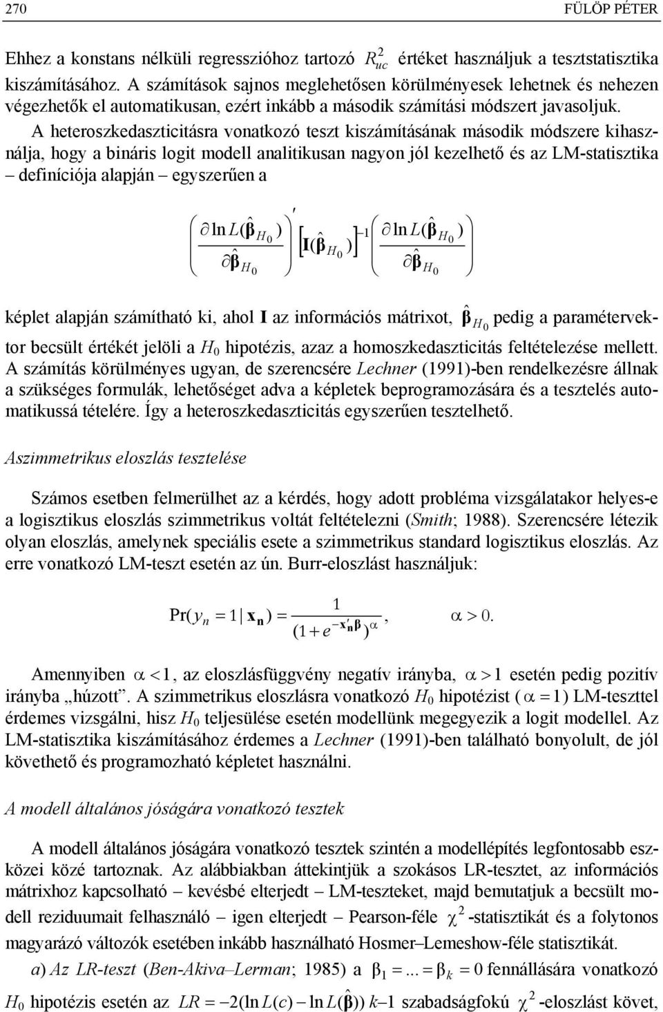 A htroszkdaszticitásra voatkozó tszt kiszámításáak második módszr kihaszálja, hogy a biáris logit modll aalitikusa agyo jól kzlhtő és az LM-statisztika dfiíciója alapjá gyszrű a l L(ˆ H ) 0 ˆ H0 [ ]