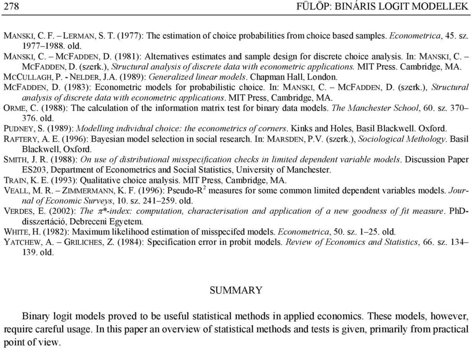 - NELDER, J.A. (989): Gralizd liar modls. Chapma Hall, Lodo. MCFADDEN, D. (983): Ecoomtric modls for probabilistic choic. I: MANSKI, C. MCFADDEN, D. (szrk.