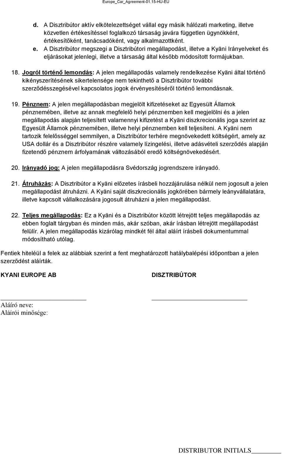 Jogról történő lemondás: A jelen megállapodás valamely rendelkezése Kyäni által történő kikényszerítésének sikertelensége nem tekinthető a Disztribútor további szerződésszegésével kapcsolatos jogok
