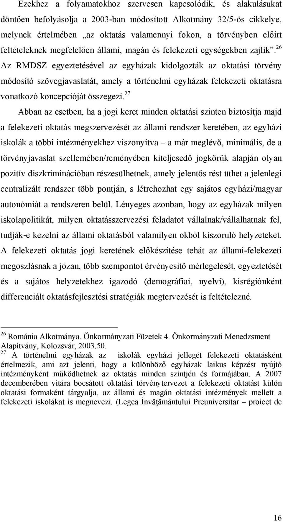 26 Az RMDSZ egyeztetésével az egyházak kidolgozták az oktatási törvény módosító szövegjavaslatát, amely a történelmi egyházak felekezeti oktatásra vonatkozó koncepcióját összegezi.