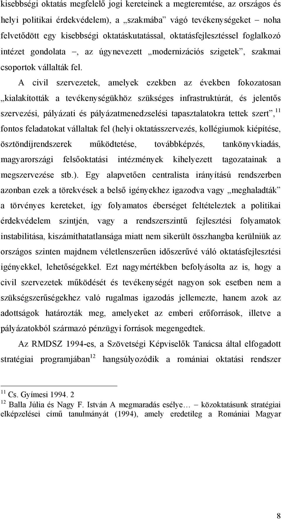 A civil szervezetek, amelyek ezekben az években fokozatosan kialakították a tevékenységükhöz szükséges infrastruktúrát, és jelentős szervezési, pályázati és pályázatmenedzselési tapasztalatokra