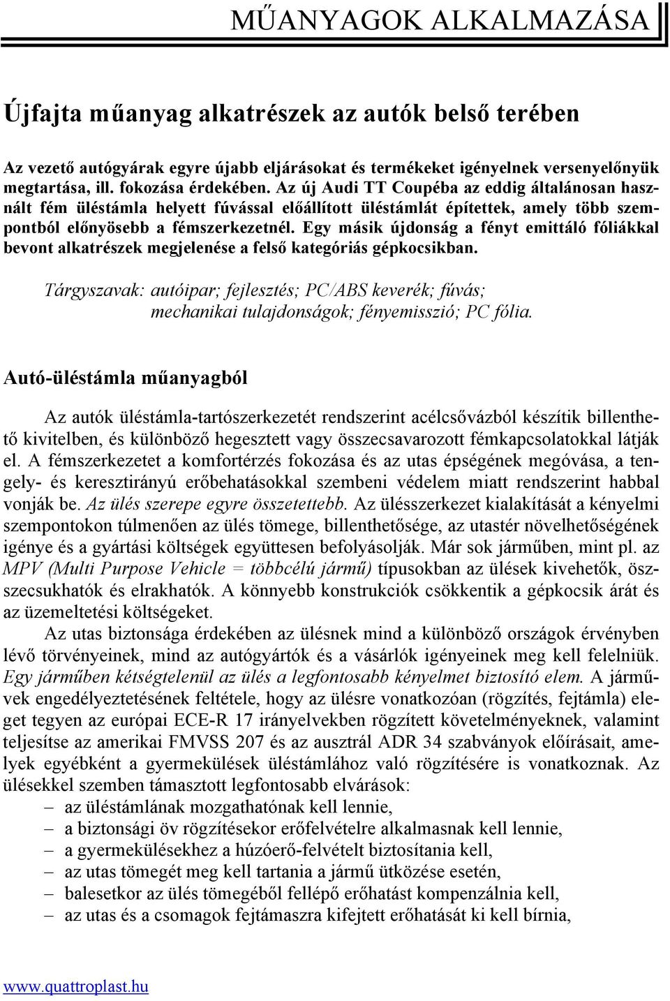 Egy másik újdonság a fényt emittáló fóliákkal bevont alkatrészek megjelenése a felső kategóriás gépkocsikban.
