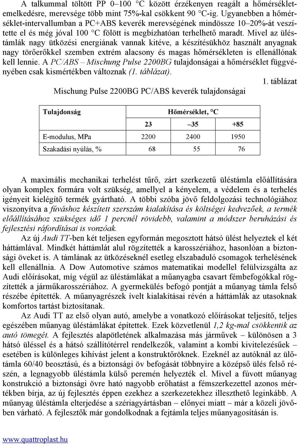 Mivel az üléstámlák nagy ütközési energiának vannak kitéve, a készítésükhöz használt anyagnak nagy törőerőkkel szemben extrém alacsony és magas hőmérsékleten is ellenállónak kell lennie.