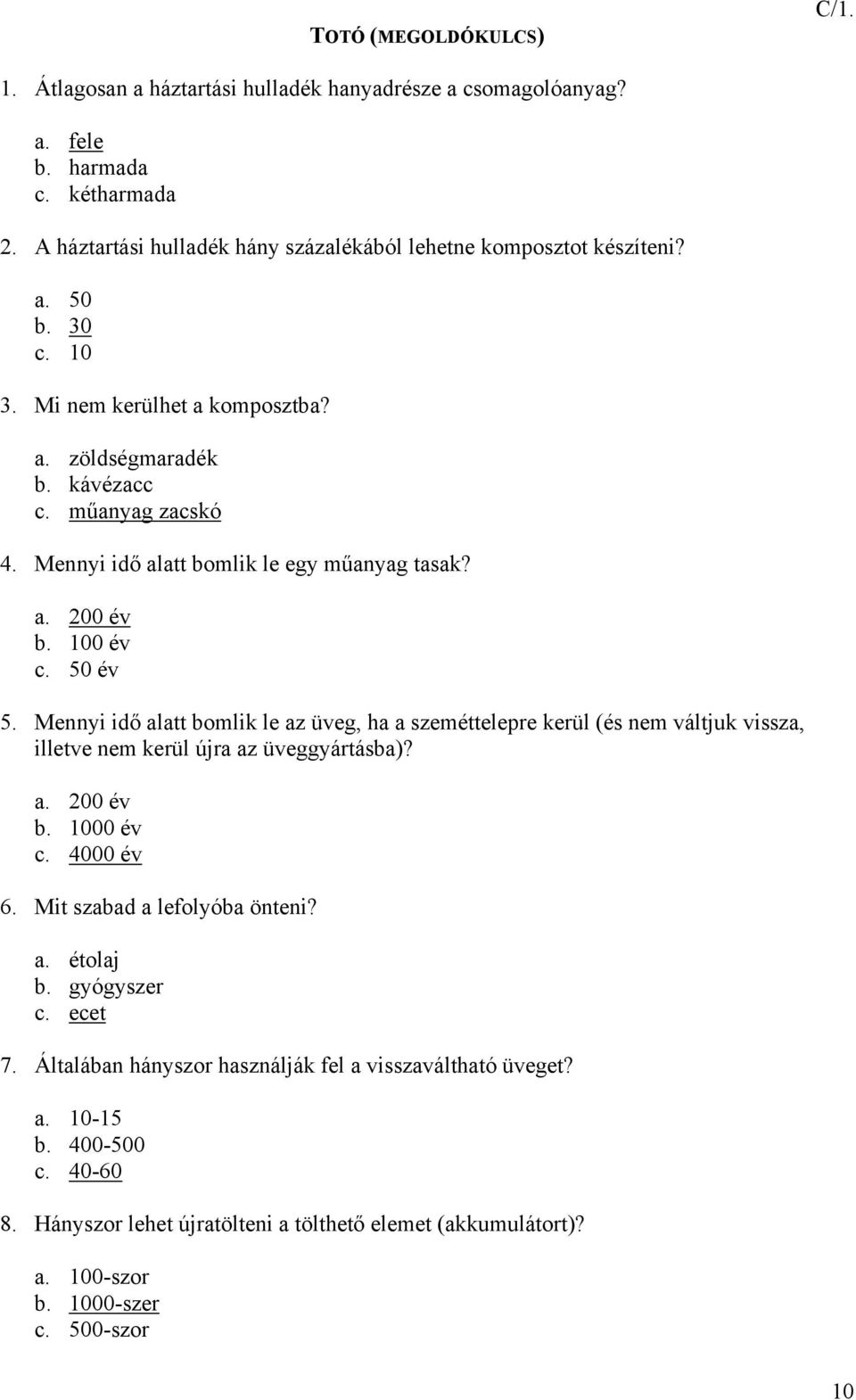 Mennyi idő alatt bomlik le az üveg, ha a szeméttelepre kerül (és nem váltjuk vissza, illetve nem kerül újra az üveggyártásba)? a. 200 év b. 1000 év c. 4000 év 6. Mit szabad a lefolyóba önteni? a. étolaj b.