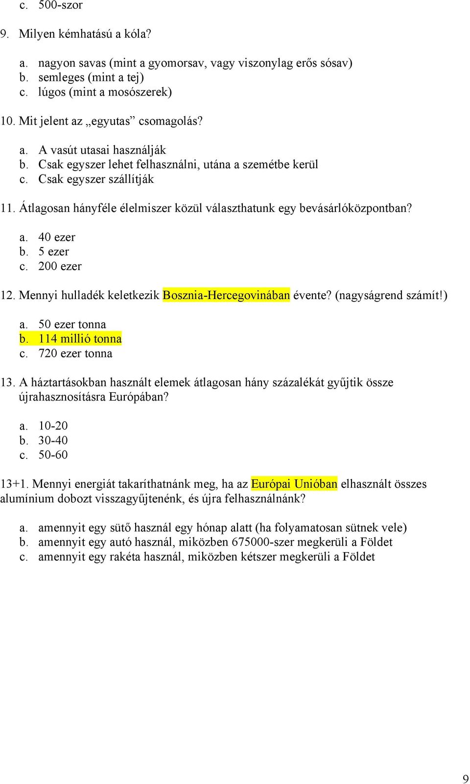 Mennyi hulladék keletkezik Bosznia-Hercegovinában évente? (nagyságrend számít!) a. 50 ezer tonna b. 114 millió tonna c. 720 ezer tonna 13.