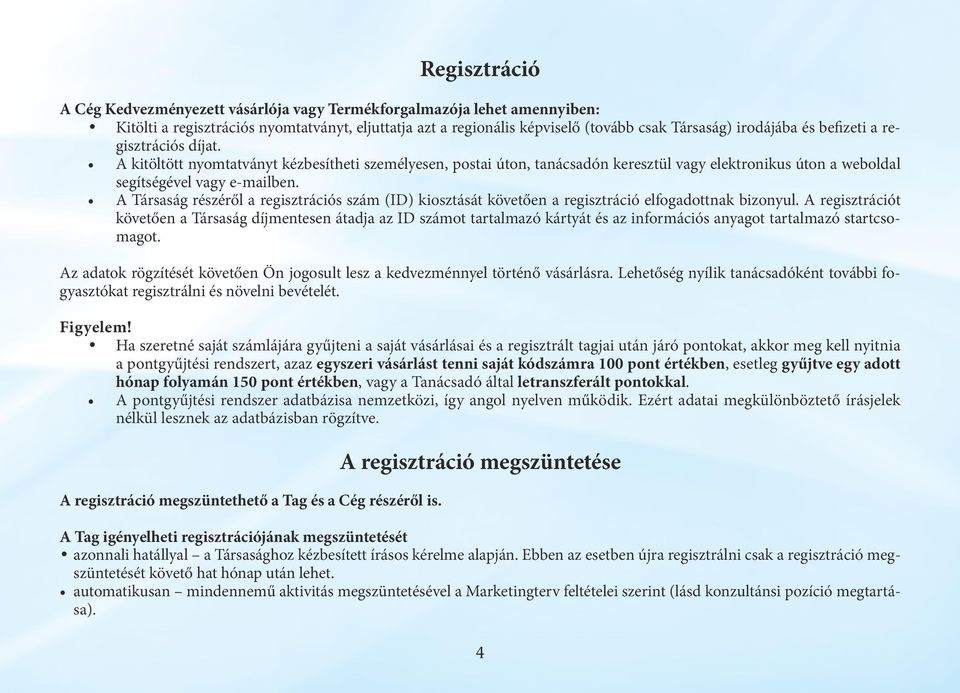 A Társaság részéről a regisztrációs szám (ID) kiosztását követően a regisztráció elfogadottnak bizonyul.