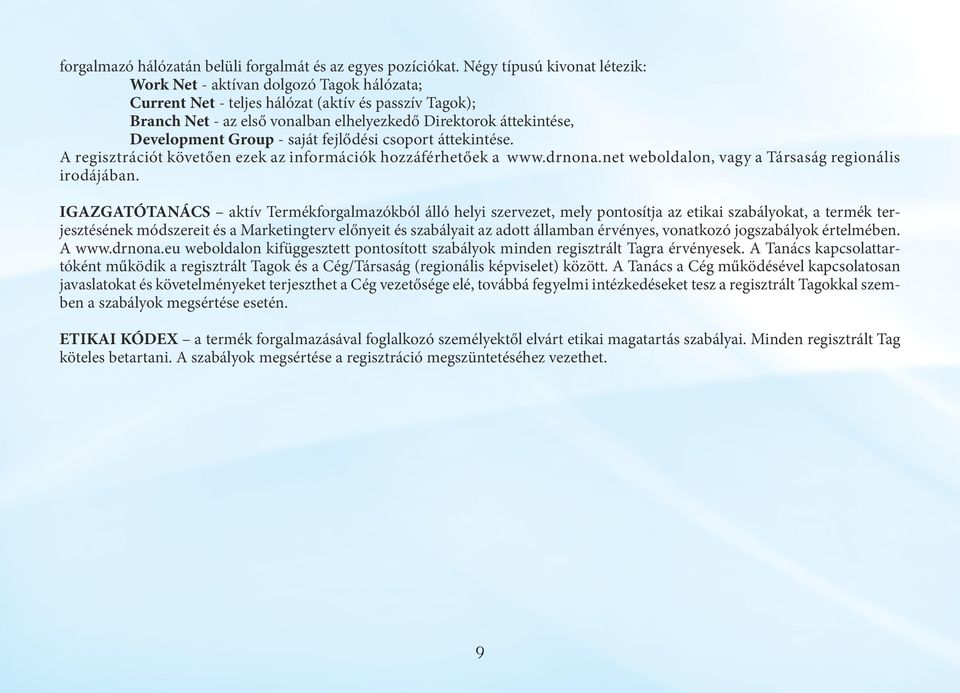 Development Group - saját fejlődési csoport áttekintése. A regisztrációt követően ezek az információk hozzáférhetőek a www.drnona.net weboldalon, vagy a Társaság regionális irodájában.