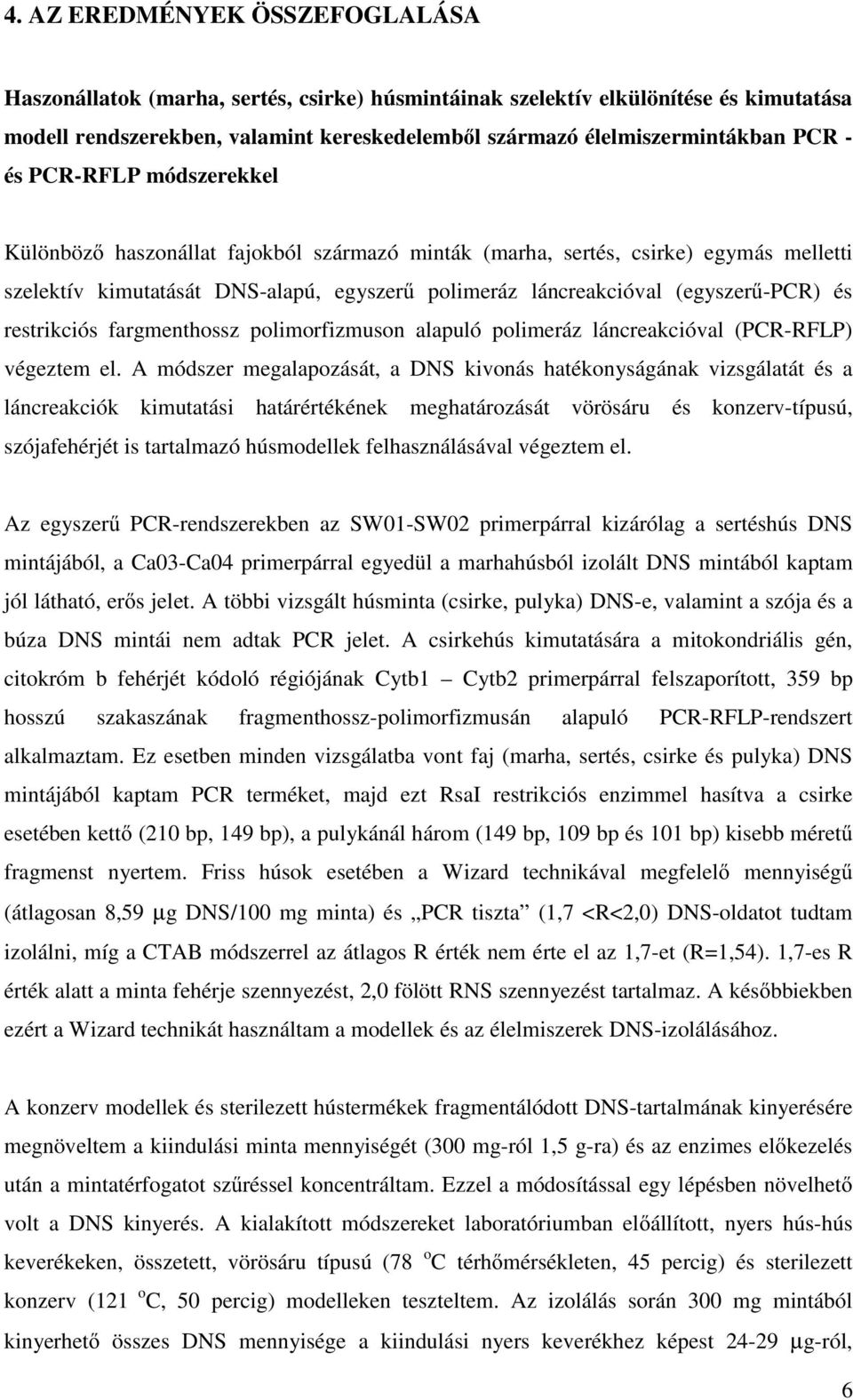 restrikciós fargmenthossz polimorfizmuson alapuló polimeráz láncreakcióval (PCR-RFLP) végeztem el.