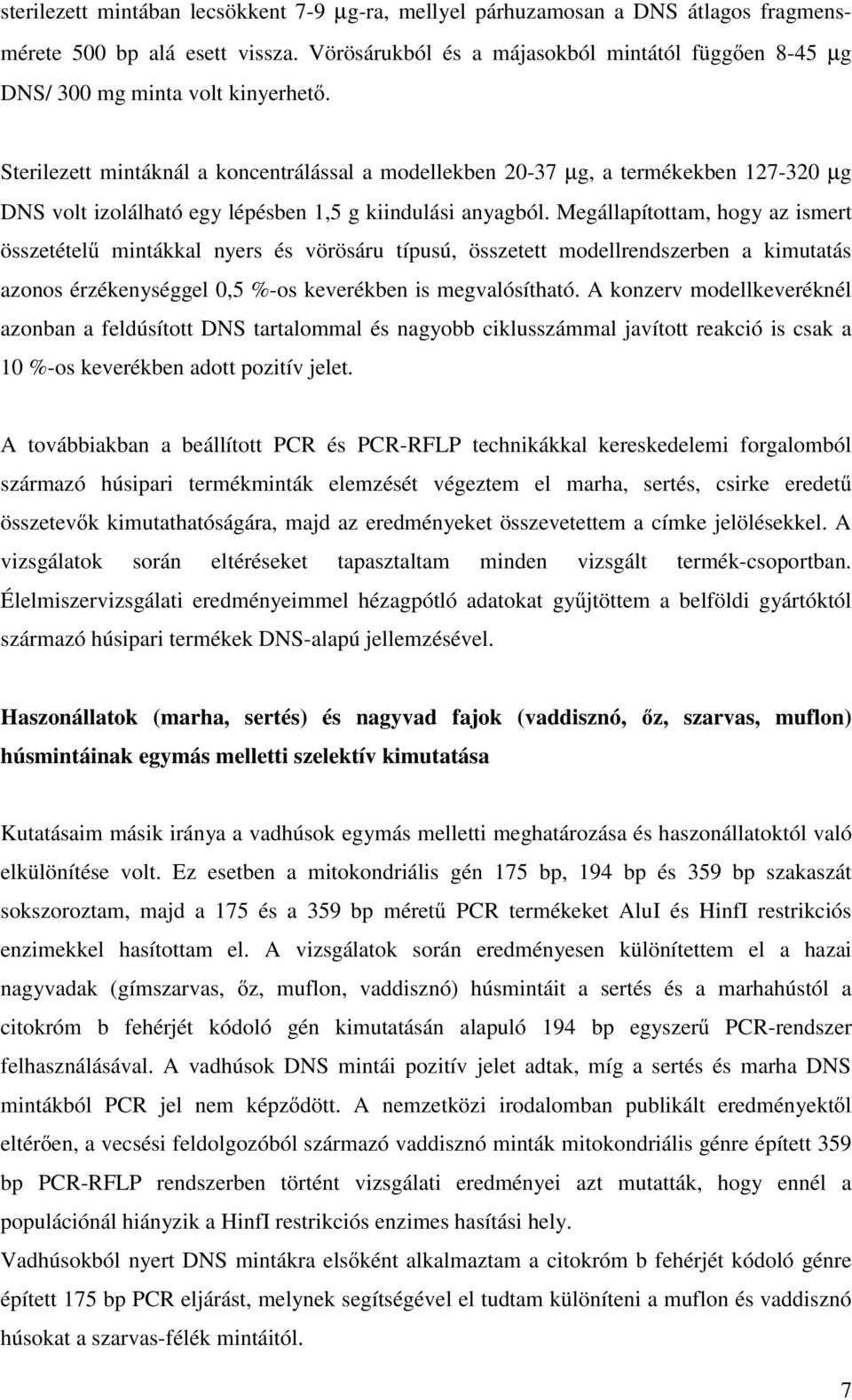 Sterilezett mintáknál a koncentrálással a modellekben 20-37 μg, a termékekben 127-320 μg DNS volt izolálható egy lépésben 1,5 g kiindulási anyagból.