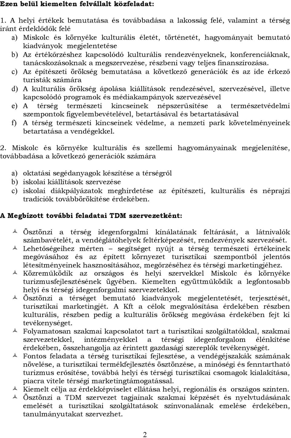 megjelentetése b) Az értékőrzéshez kapcsolódó kulturális rendezvényeknek, konferenciáknak, tanácskozásoknak a megszervezése, részbeni vagy teljes finanszírozása.