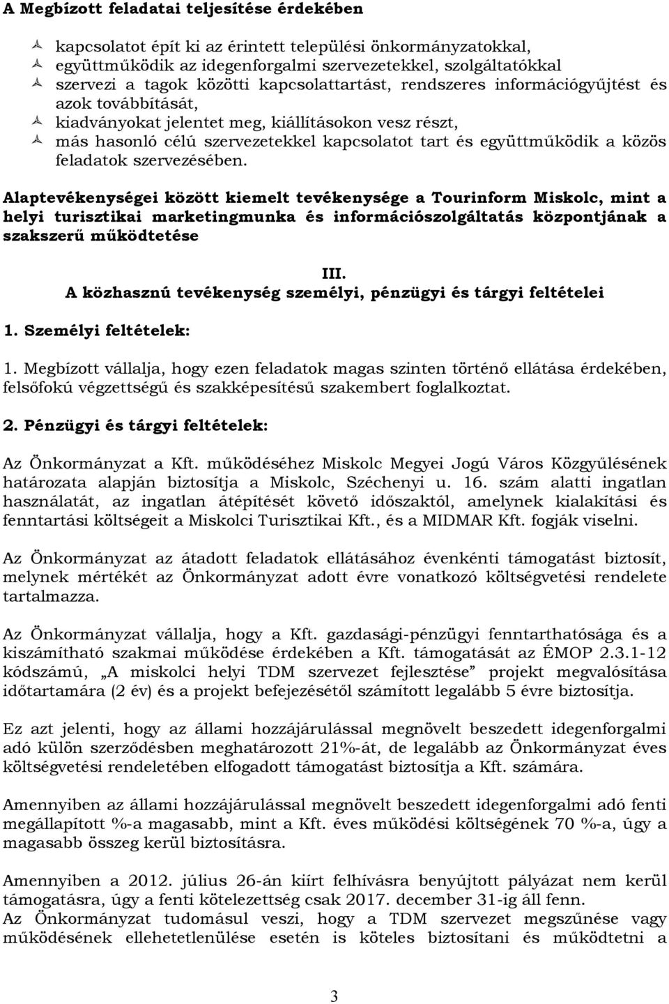 feladatok szervezésében. Alaptevékenységei között kiemelt tevékenysége a Tourinform Miskolc, mint a helyi turisztikai marketingmunka és információszolgáltatás központjának a szakszerű működtetése III.
