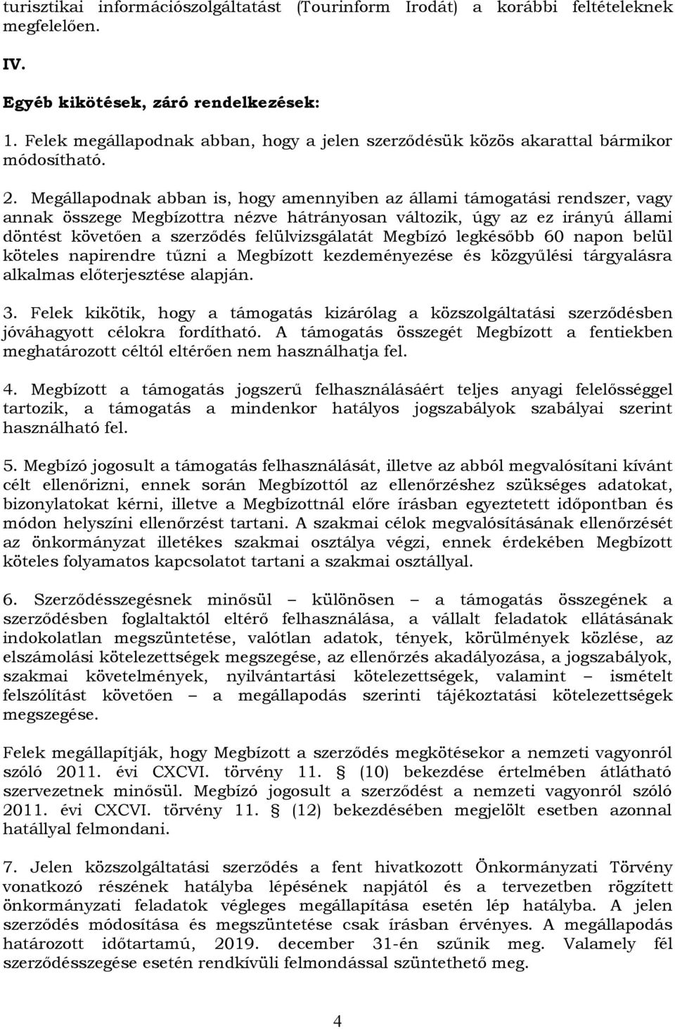 Megállapodnak abban is, hogy amennyiben az állami támogatási rendszer, vagy annak összege Megbízottra nézve hátrányosan változik, úgy az ez irányú állami döntést követően a szerződés felülvizsgálatát