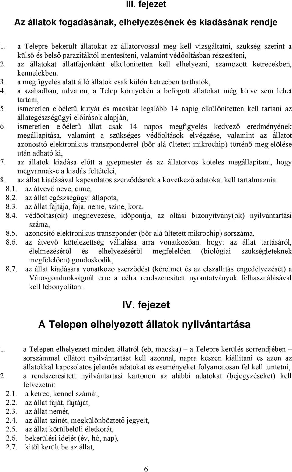 az állatokat állatfajonként elkülönítetten kell elhelyezni, számozott ketrecekben, kennelekben, 3. a megfigyelés alatt álló állatok csak külön ketrecben tarthatók, 4.