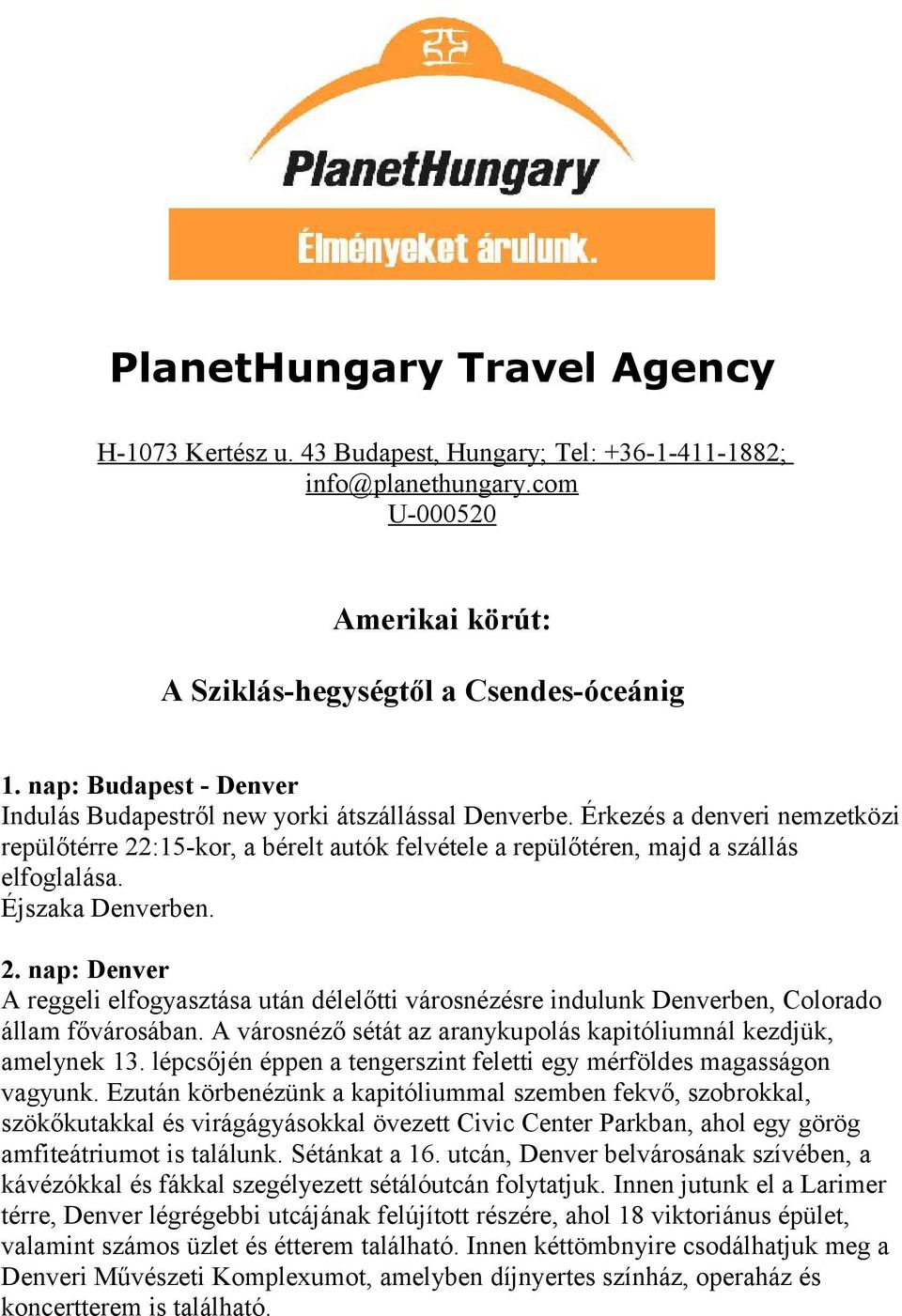 Éjszaka Denverben. 2. nap: Denver A reggeli elfogyasztása után délelőtti városnézésre indulunk Denverben, Colorado állam fővárosában.