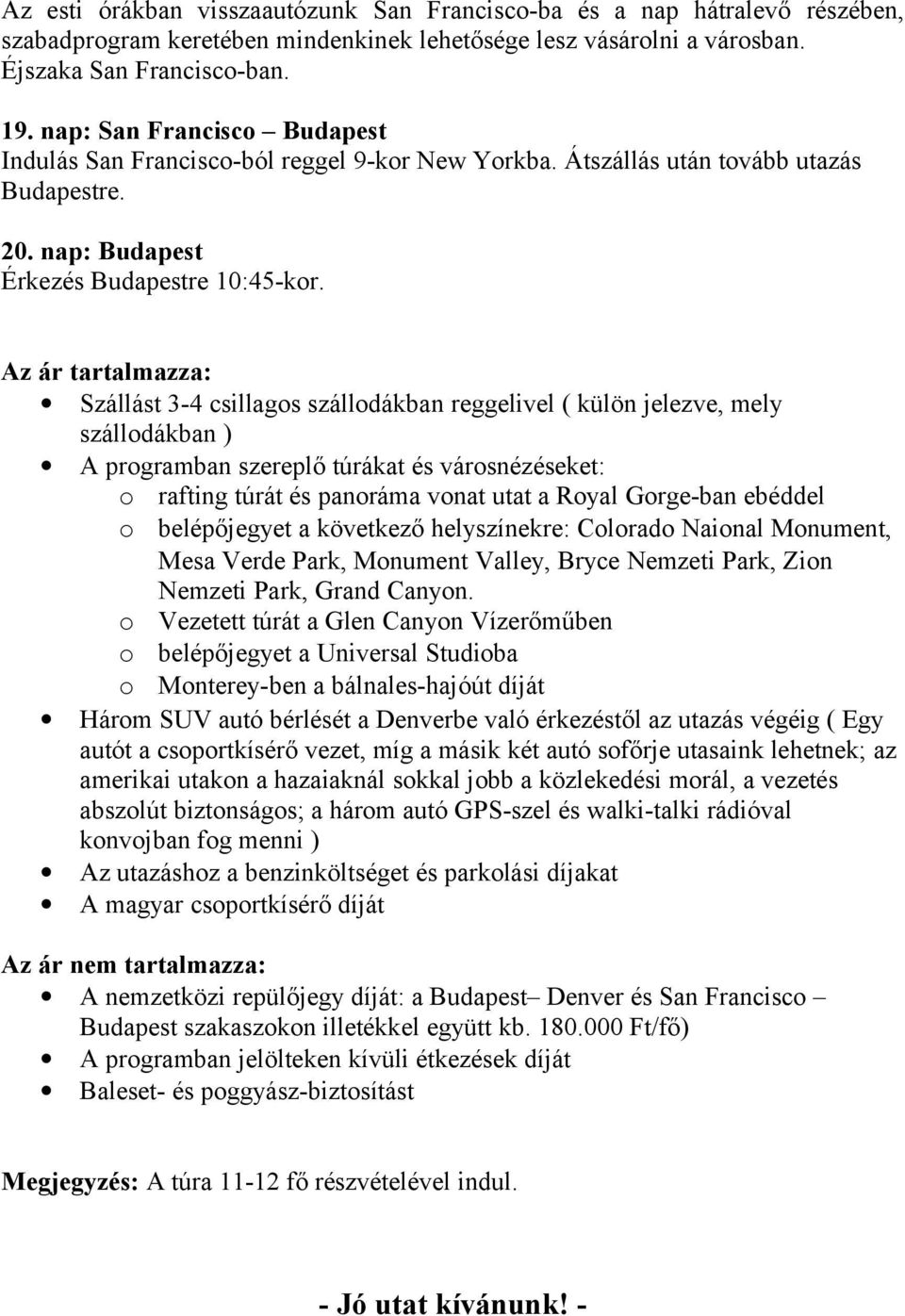 Az ár tartalmazza: Szállást 3-4 csillagos szállodákban reggelivel ( külön jelezve, mely szállodákban ) A programban szereplő túrákat és városnézéseket: o o rafting túrát és panoráma vonat utat a