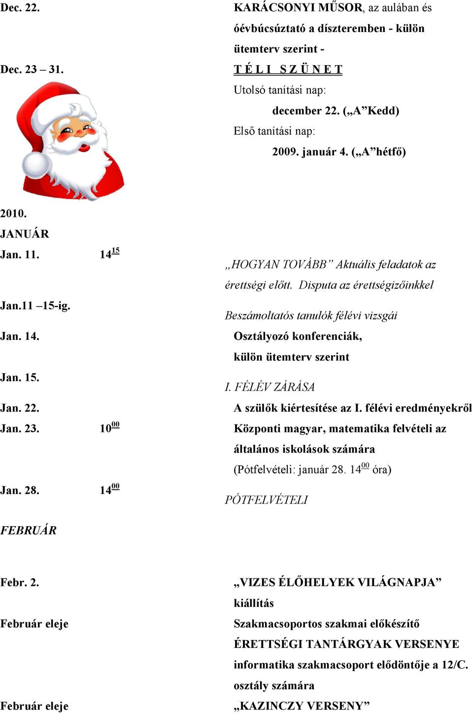 15. I. FÉLÉV ZÁRÁSA Jan. 22. A szülők kiértesítése az I. félévi eredményekről Jan. 23. 10 00 Központi magyar, matematika felvételi az általános iskolások számára (Pótfelvételi: január 28.