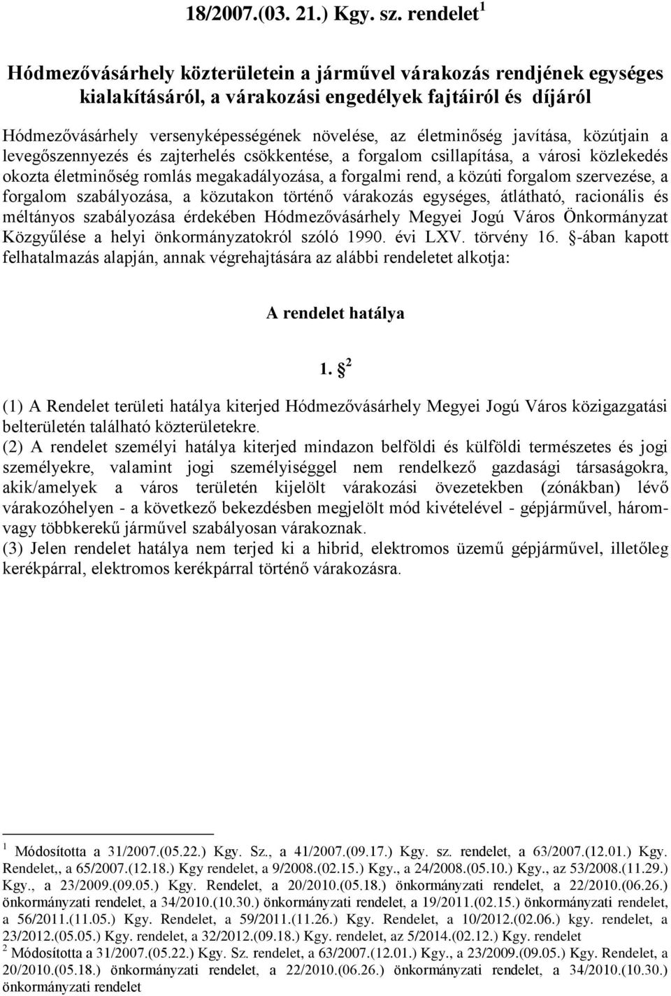 életminőség javítása, közútjain a levegőszennyezés és zajterhelés csökkentése, a forgalom csillapítása, a városi közlekedés okozta életminőség romlás megakadályozása, a forgalmi rend, a közúti