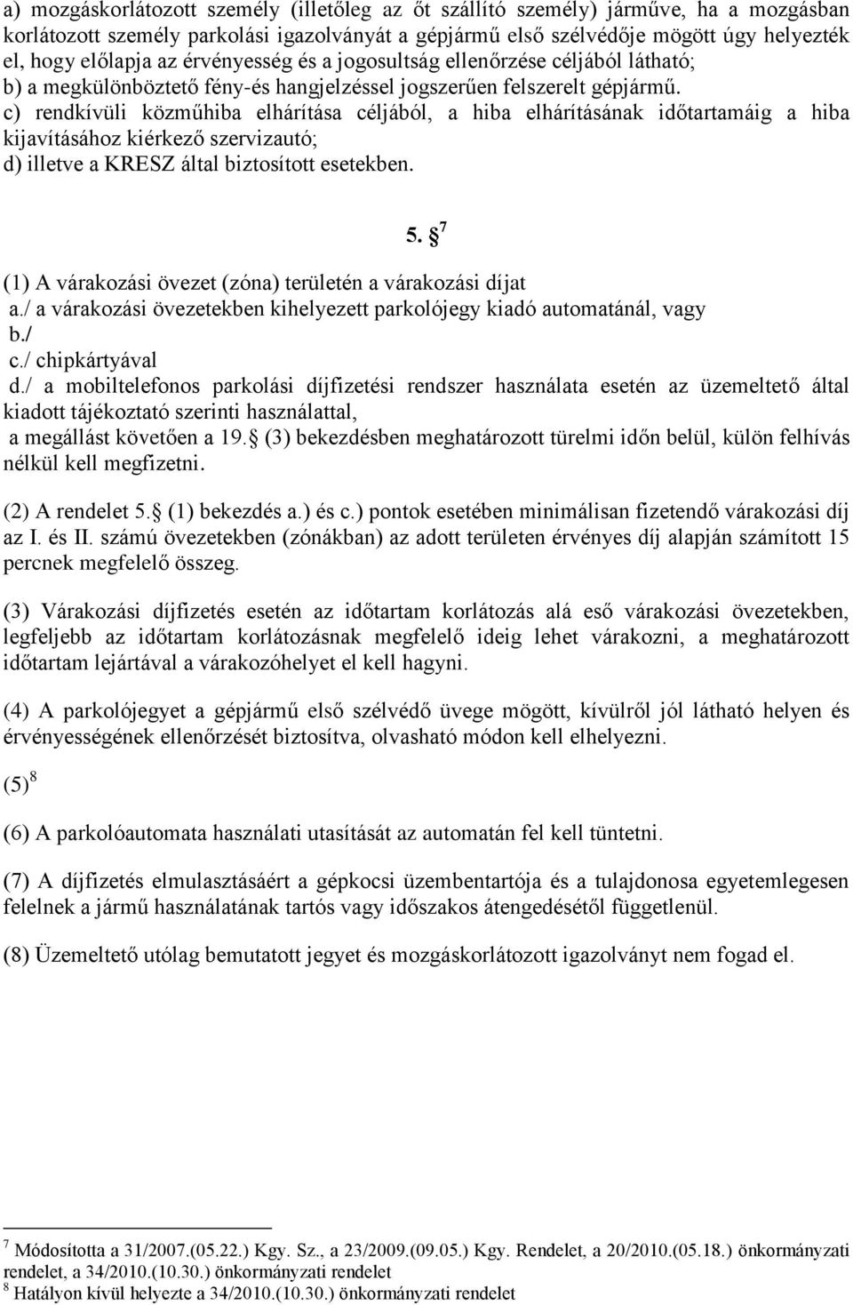 c) rendkívüli közműhiba elhárítása céljából, a hiba elhárításának időtartamáig a hiba kijavításához kiérkező szervizautó; d) illetve a KRESZ által biztosított esetekben. 5.