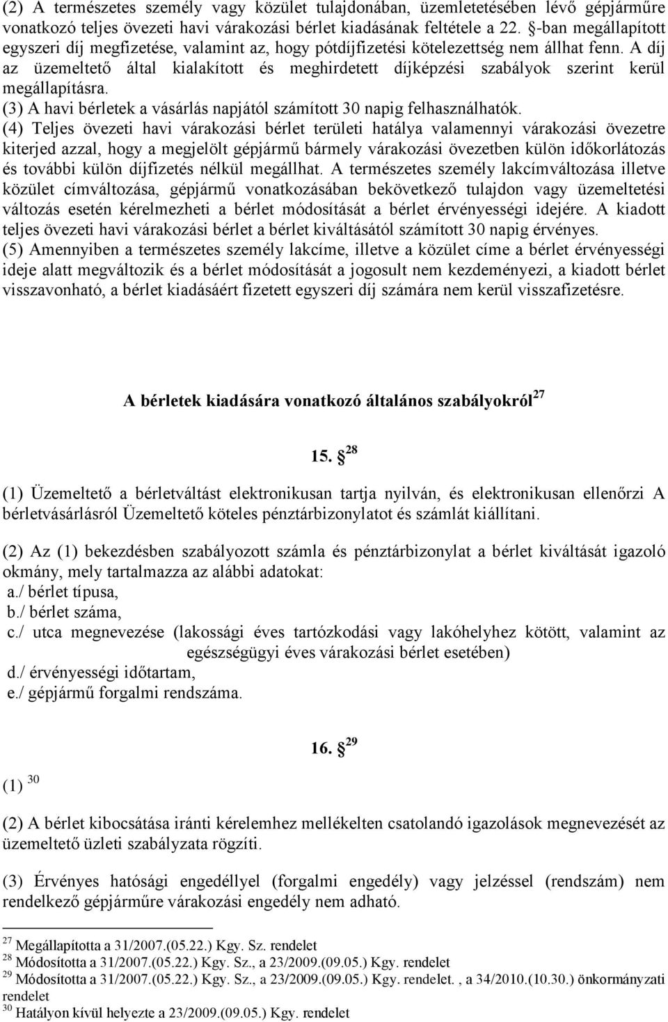 A díj az üzemeltető által kialakított és meghirdetett díjképzési szabályok szerint kerül megállapításra. (3) A havi bérletek a vásárlás napjától számított 30 napig felhasználhatók.