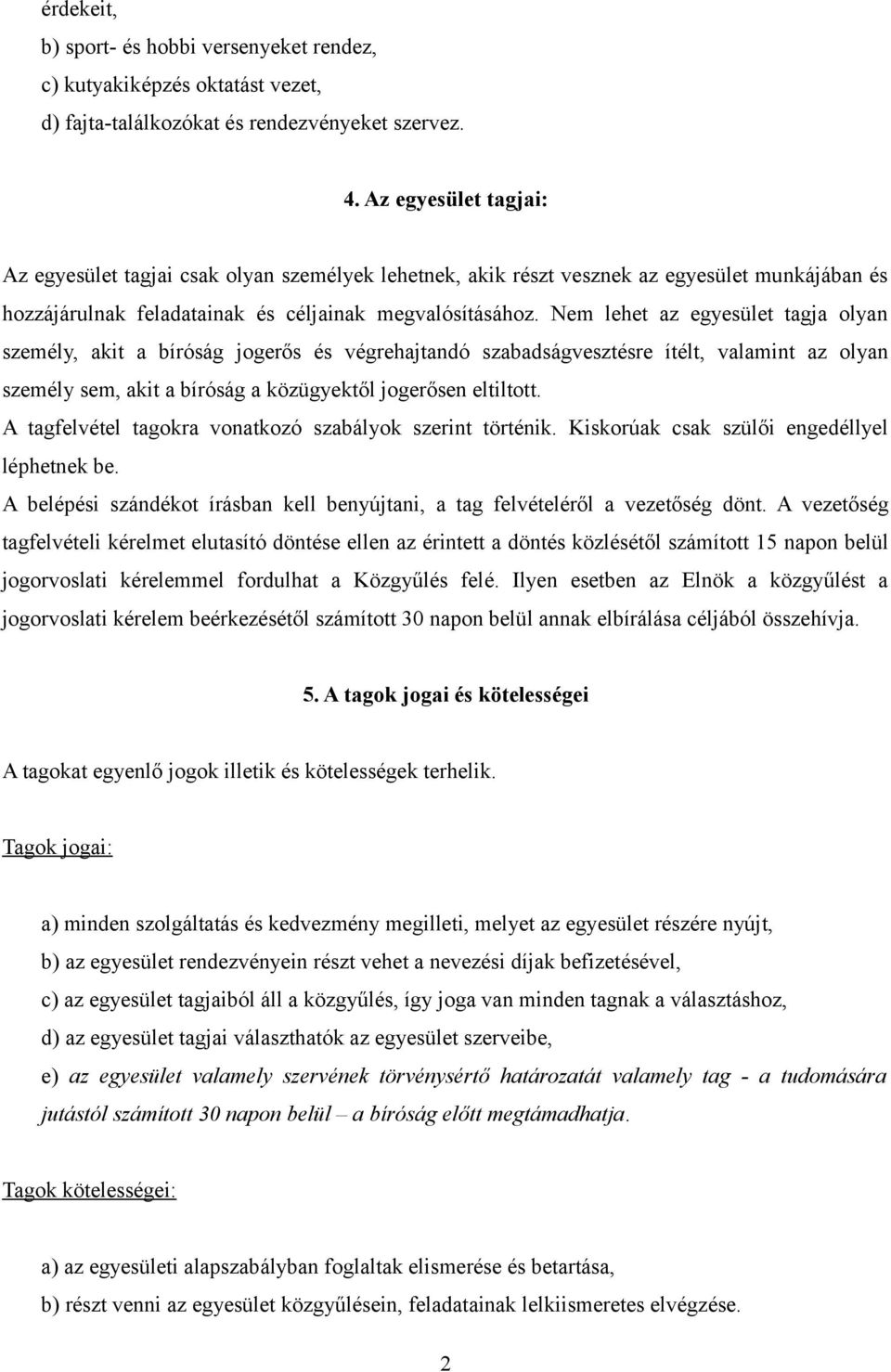 Nem lehet az egyesület tagja olyan személy, akit a bíróság jogerős és végrehajtandó szabadságvesztésre ítélt, valamint az olyan személy sem, akit a bíróság a közügyektől jogerősen eltiltott.