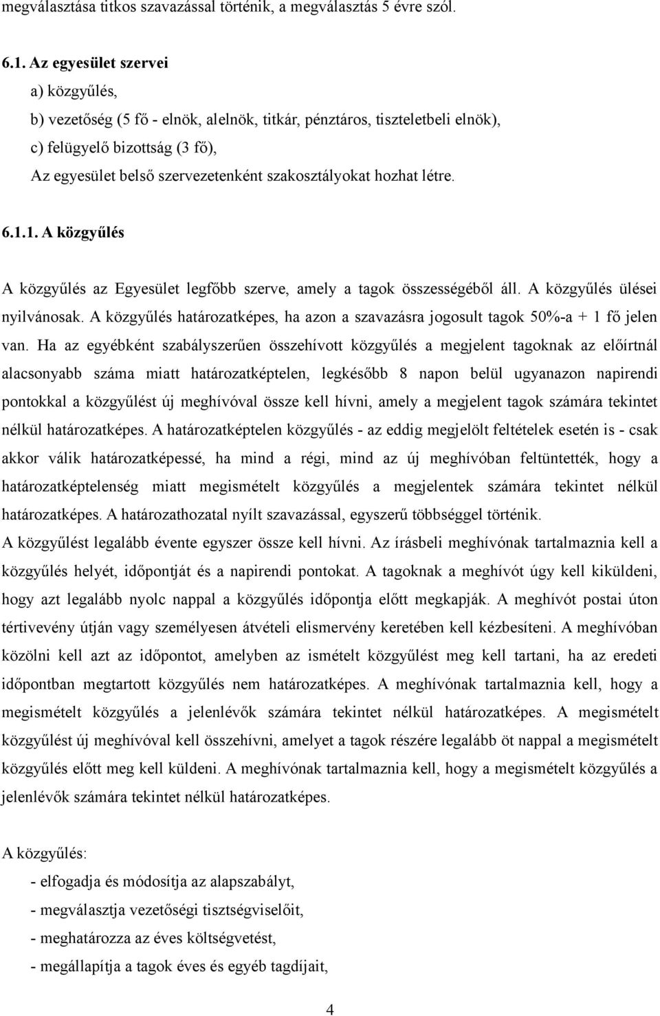 hozhat létre. 6.1.1. A közgyűlés A közgyűlés az Egyesület legfőbb szerve, amely a tagok összességéből áll. A közgyűlés ülései nyilvánosak.