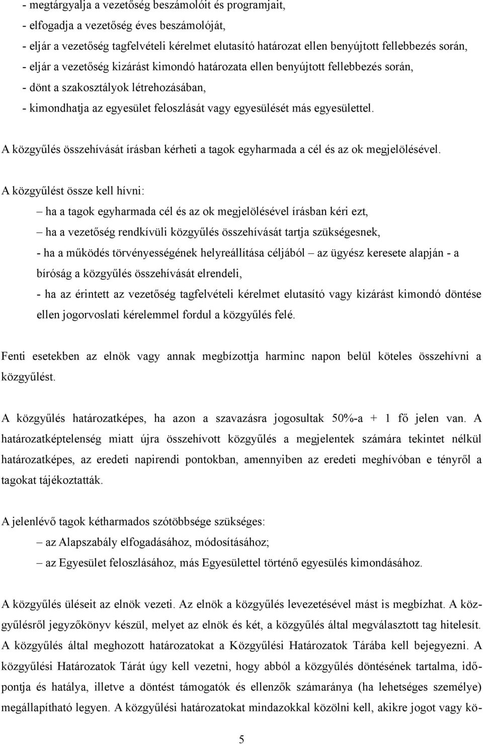 A közgyűlés összehívását írásban kérheti a tagok egyharmada a cél és az ok megjelölésével.